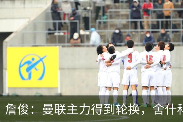 詹俊：曼联主力得到轮换，舍什科、库尼亚开张，磨刀霍霍向蓝月
