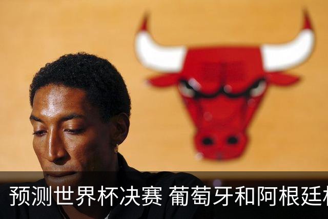 预测世界杯决赛 葡萄牙和阿根廷相遇的可能性9.4%